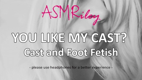 EroticAudio - ASMR You Like My Cast, Cast and Foot Fetish